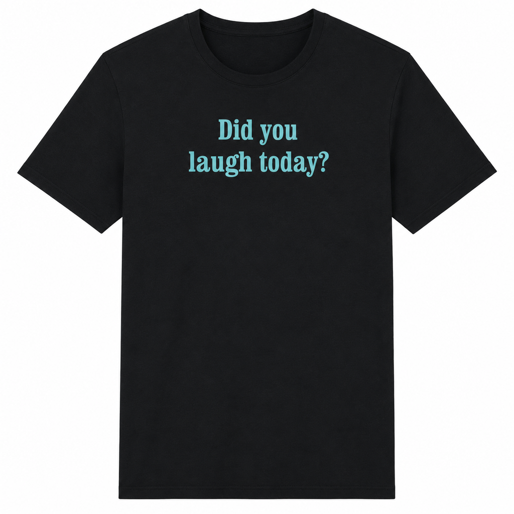 Black t-shirt with 'Did you laugh today?' text on a white background
