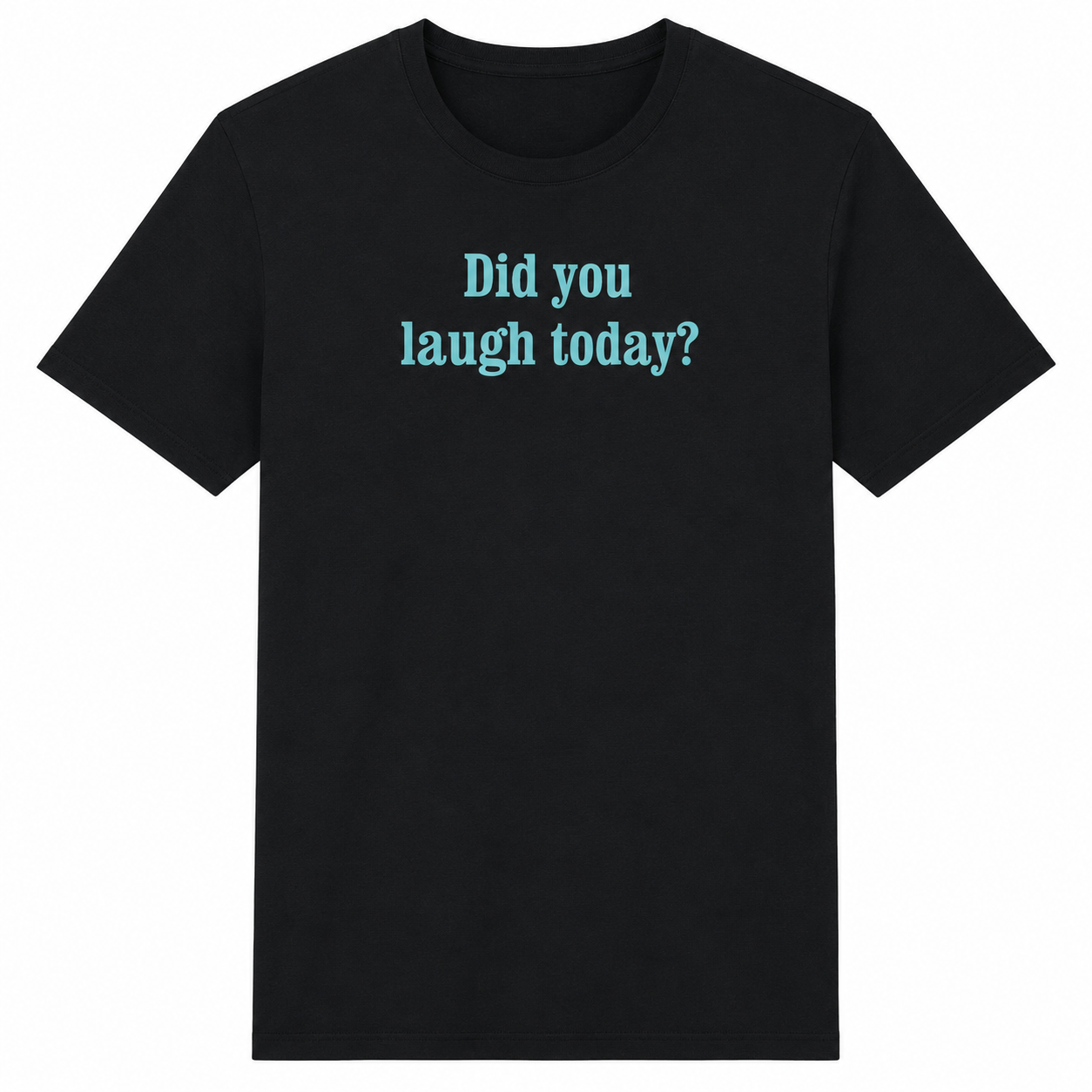 Black t-shirt with 'Did you laugh today?' text on a white background