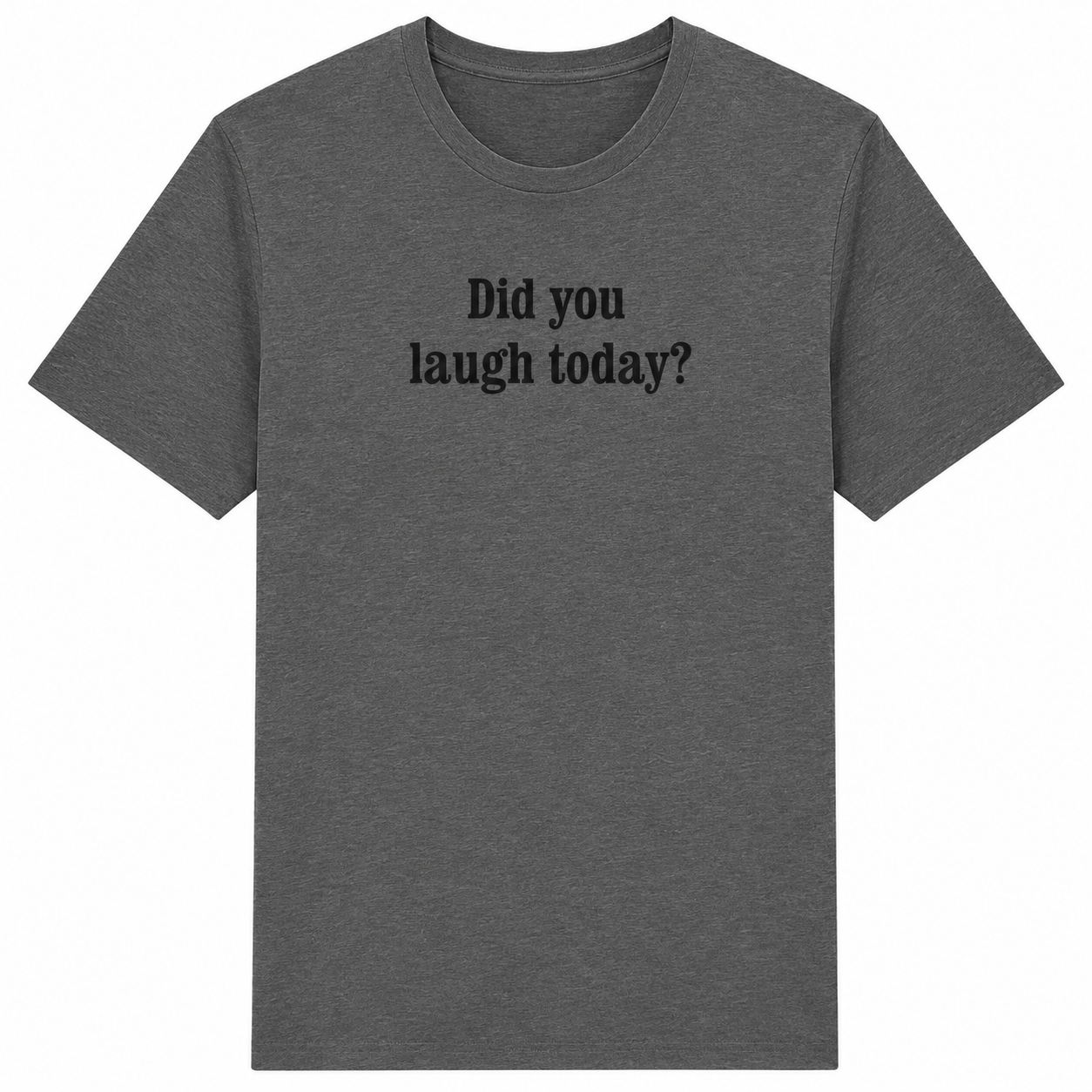 Gray t-shirt with 'Did you laugh today?' text on a white background