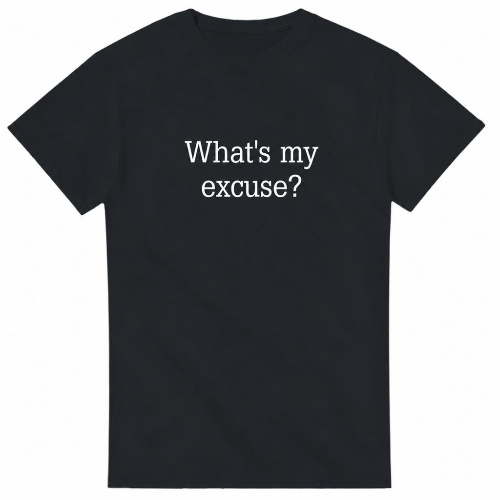 Black t-shirt with 'What's my excuse?' text on a white background