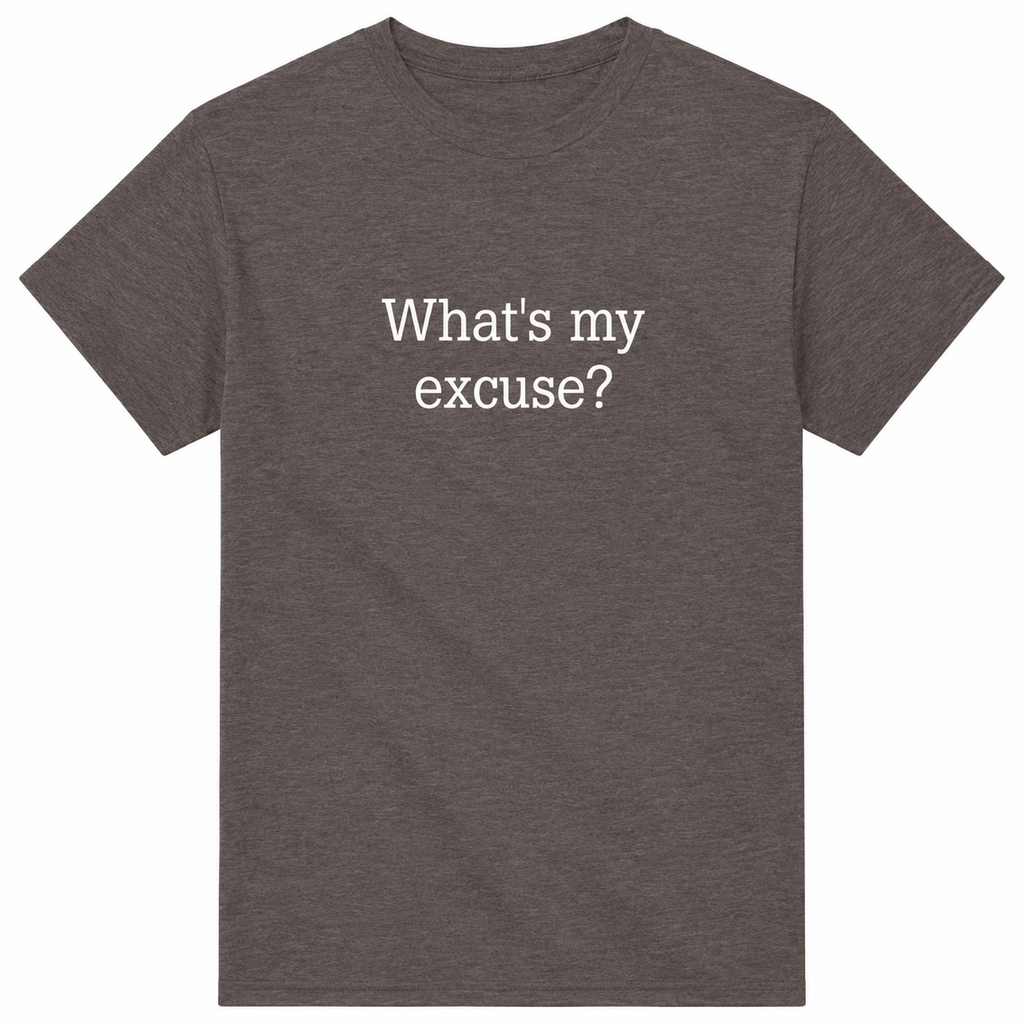 Dark gray t-shirt with white text 'What's my excuse?' on a white background