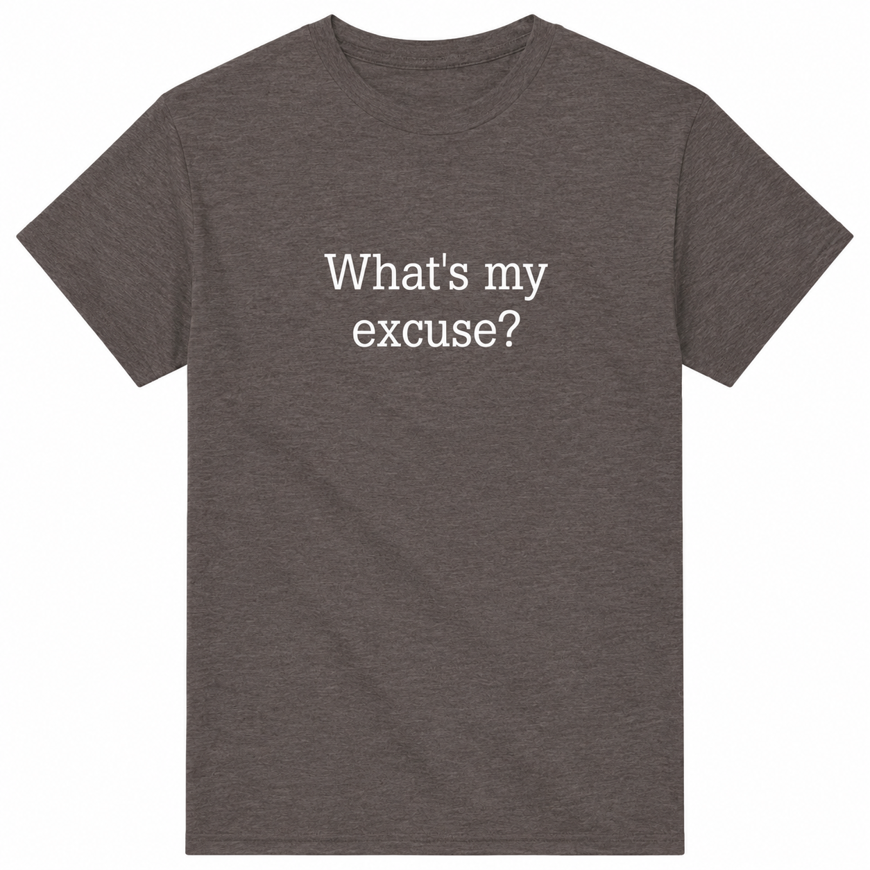 Dark gray t-shirt with white text 'What's my excuse?' on a white background